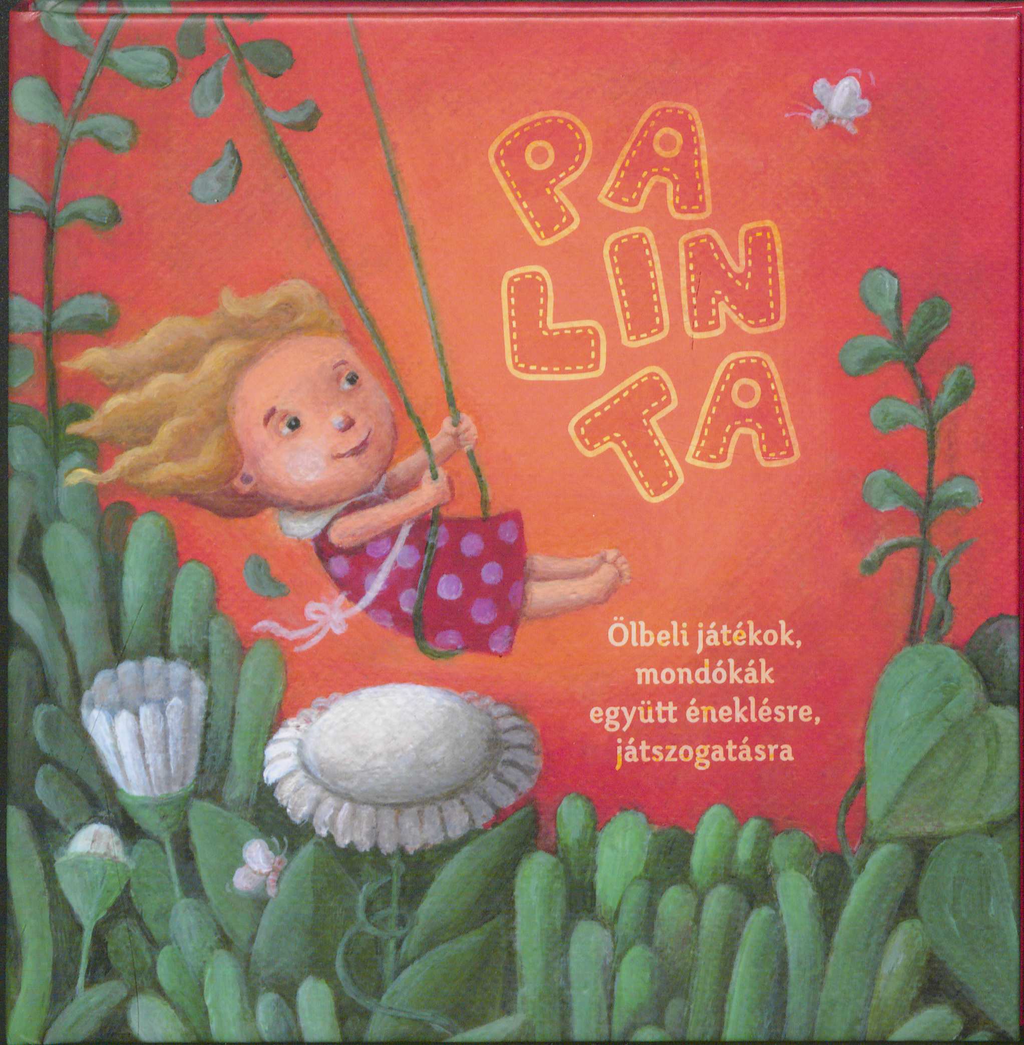 Palinta : ölbeli játékok, mondókák együtt éneklésre, játszogatásra / a mondókákat vál. és a játékleírásokat kész.